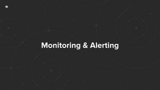 Monitoring & Alerting
 
