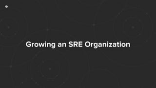 Growing an SRE Organization
 