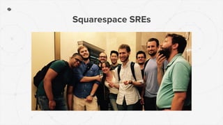 Squarespace SREs
 