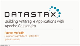 @PatrickMcFadin
Patrick McFadin
Solutions Architect, DataStax
Building Antifragile Applications with
Apache Cassandra
1
We...