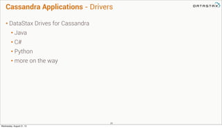 Cassandra Applications - Drivers
• DataStax Drives for Cassandra
• Java
• C#
• Python
• more on the way
29
Wednesday, Augu...