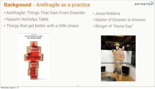 Background - Antifragile as a practice
• Antifragile: Things That Gain From Disorder
• Nassim Nicholas Taleb
• Things that...