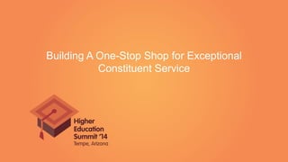 Building A One-Stop Shop for Exceptional
Constituent Service
 