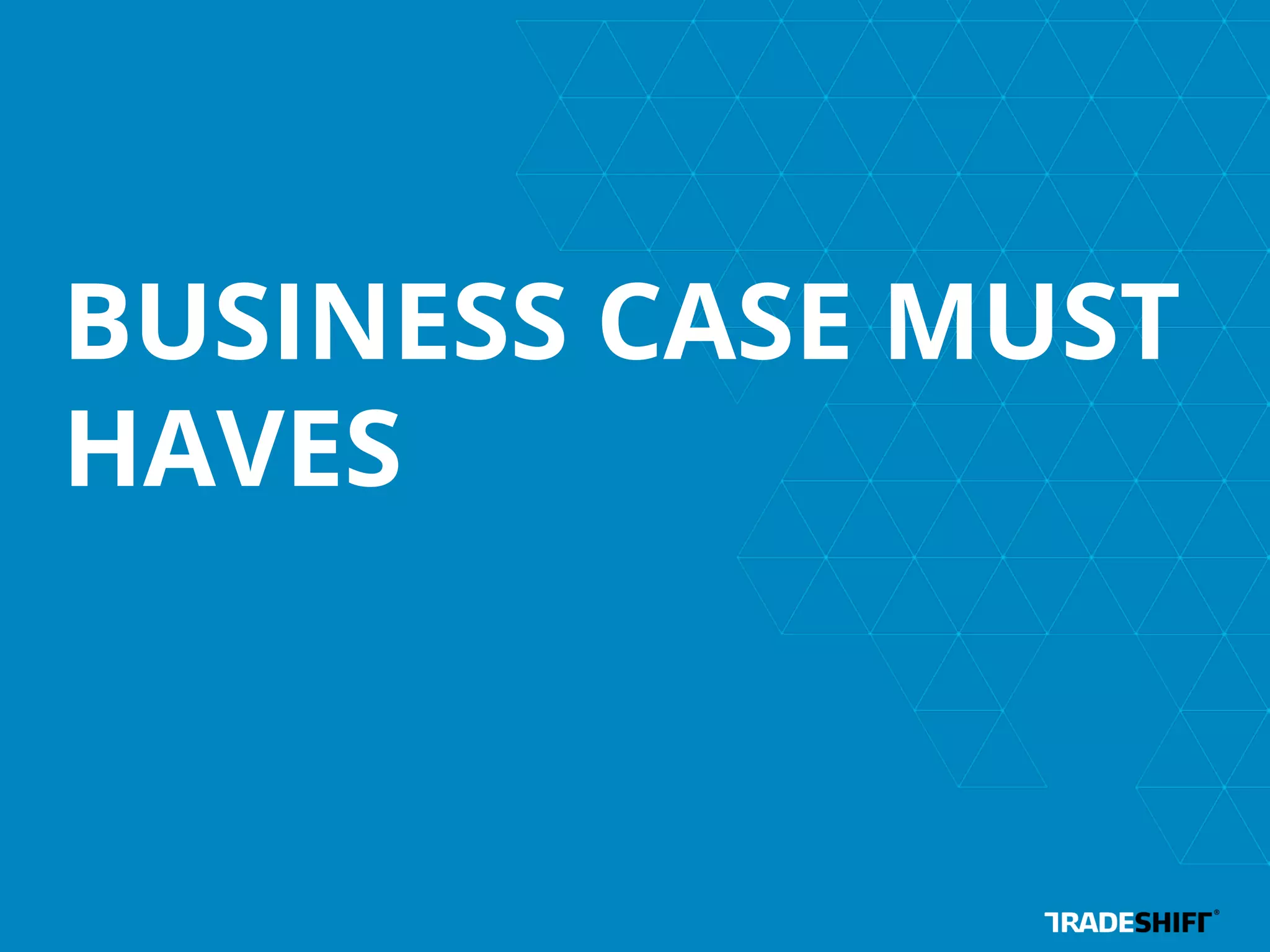 BUSINESS CASE MUST 
HAVES 
 