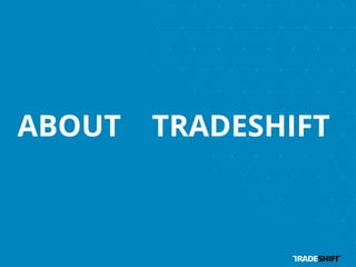 ABOUT TRADESHIFT 
 