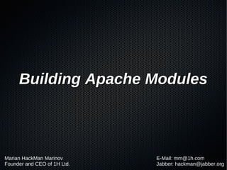 Building Apache Modules



Marian HackMan Marinov       E-Mail: mm@1h.com
Founder and CEO of 1H Ltd.   Jabber: hackman@jabber.org
 