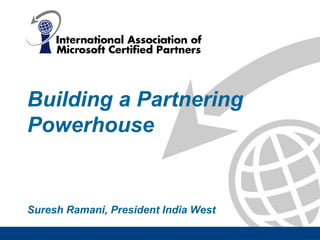 Building a Partnering Powerhouse Suresh Ramani, President India West 