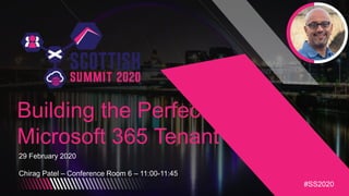 #SS2020
Building the Perfect
Microsoft 365 Tenant
29 February 2020
Chirag Patel – Conference Room 6 – 11:00-11:45
#SS2020
 
