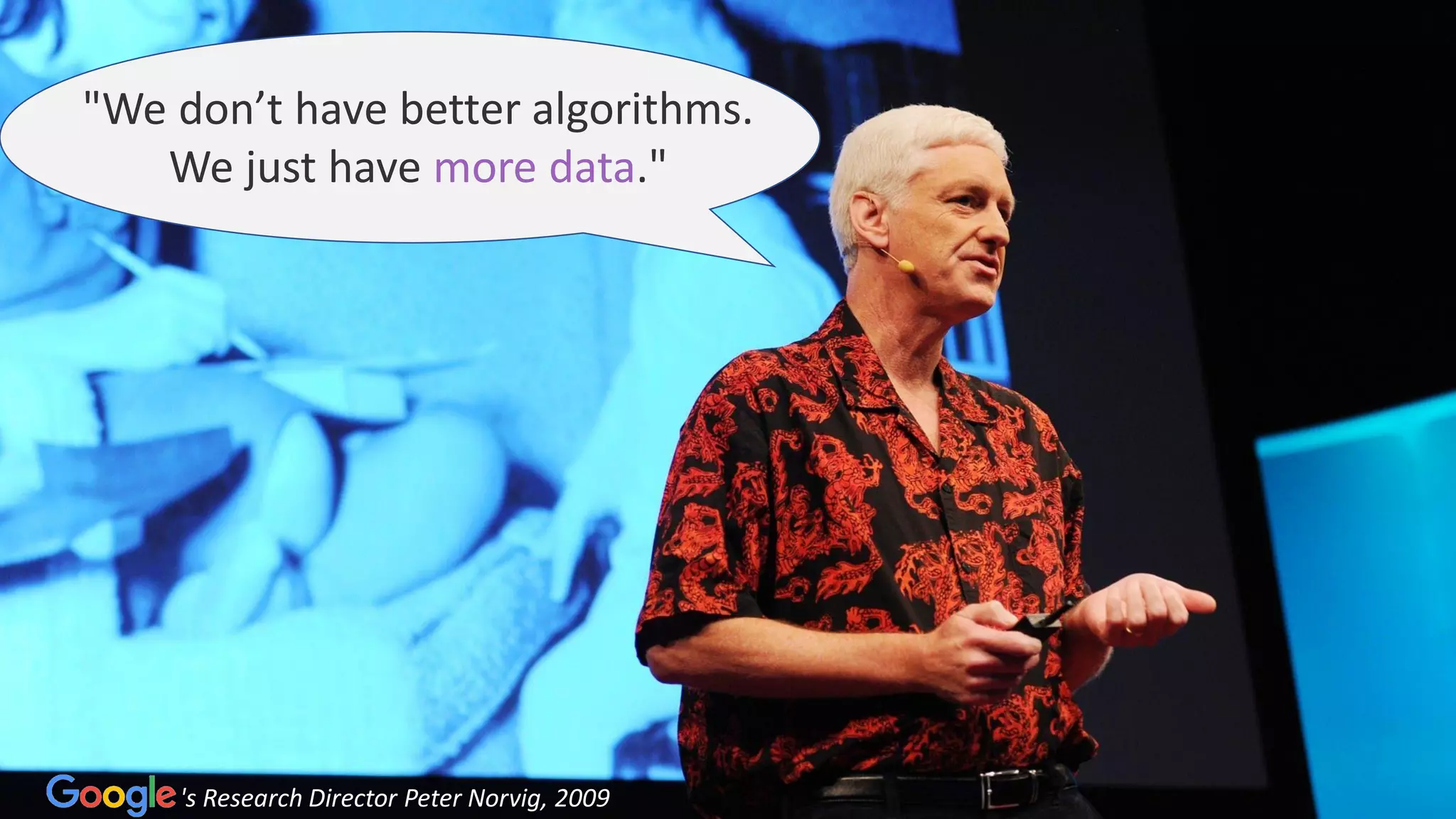 PERFORMANCE
IMPROVEMENTV
"We don’t have better algorithms.
We just have more data."
's Research Director Peter Norvig, 2009
 