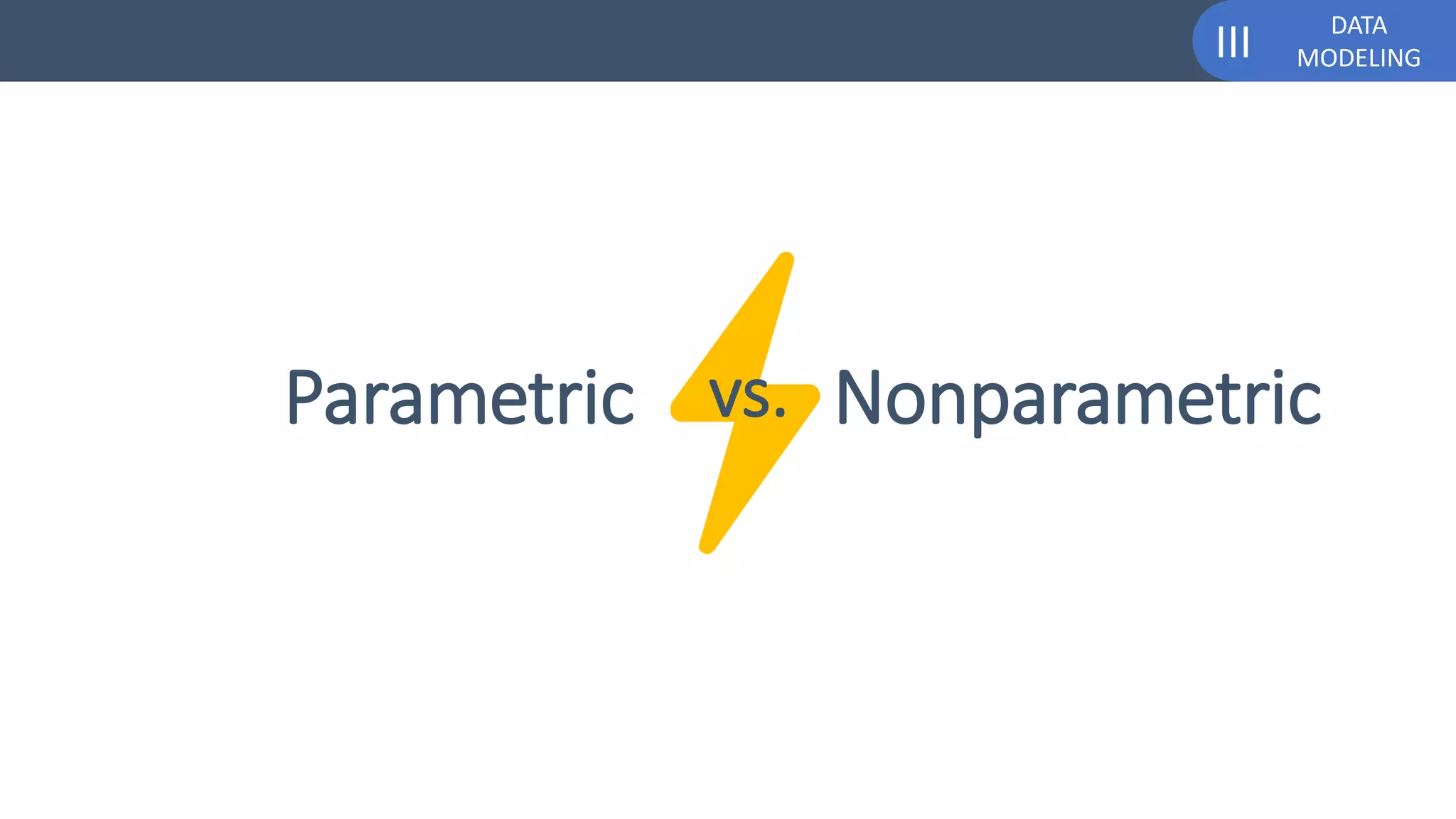 DATA
MODELINGIII
Parametric Nonparametricvs.
 