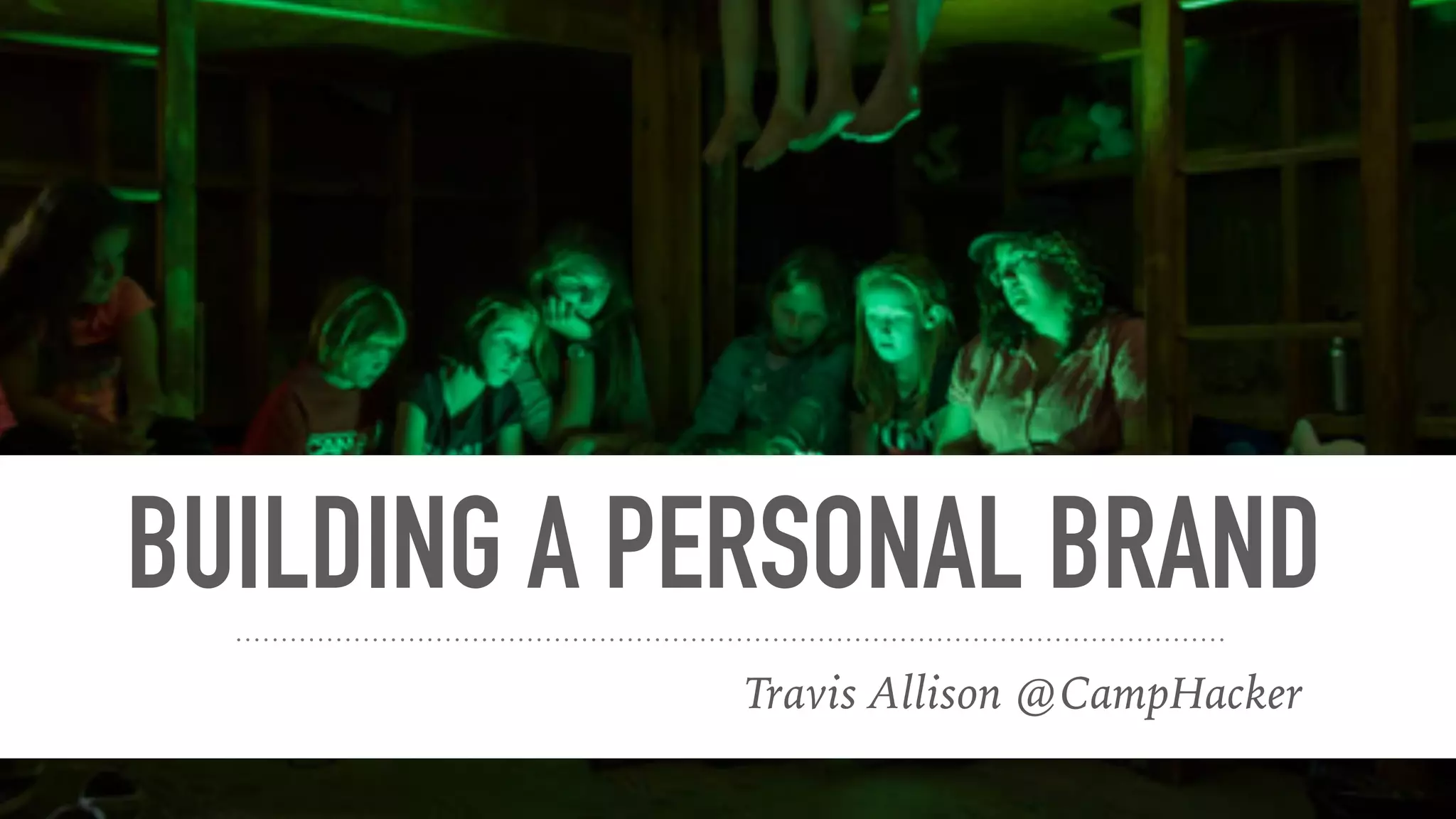 BUILDING A PERSONAL BRAND
Travis Allison @CampHacker
 