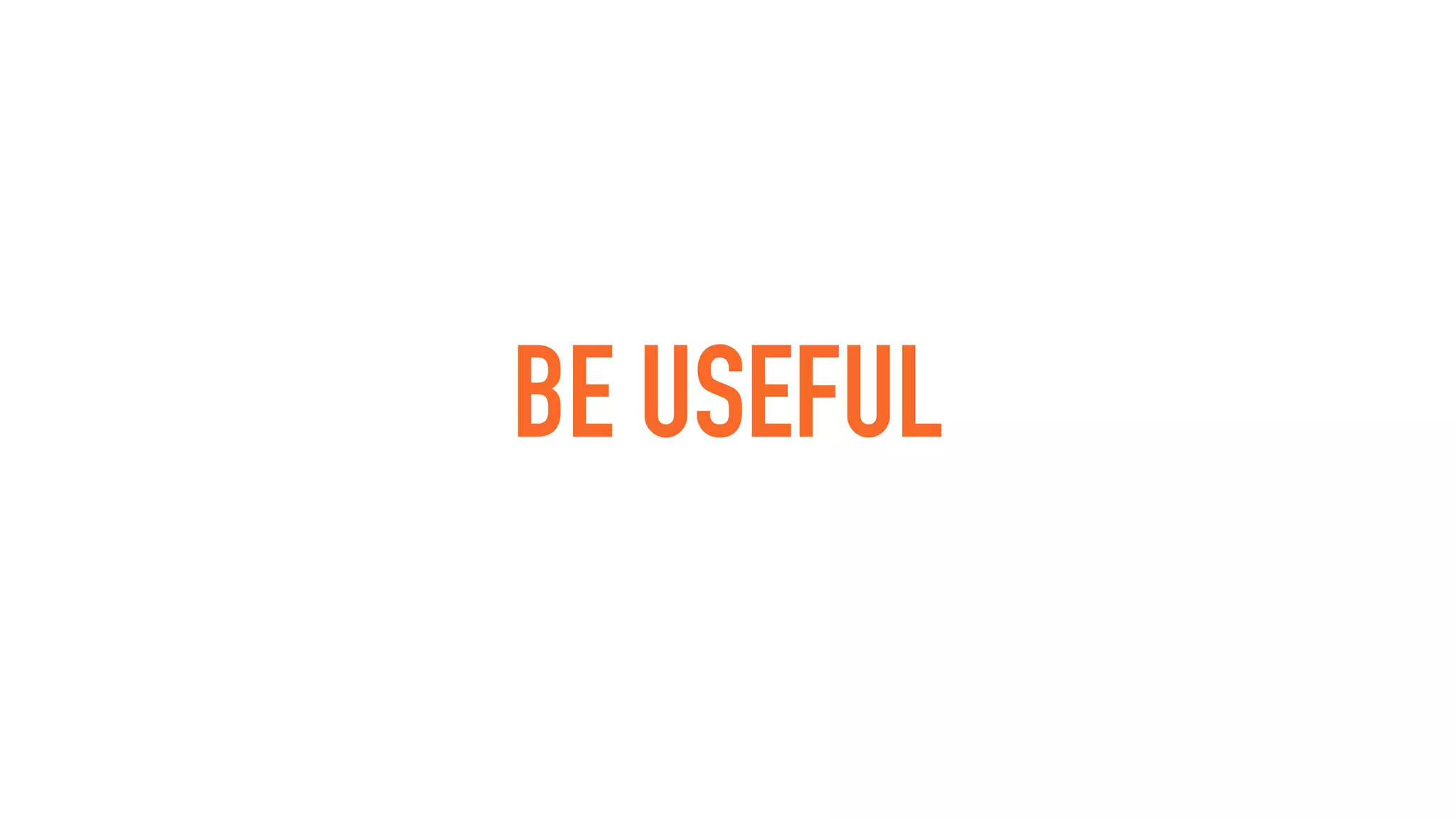 BE USEFUL
 