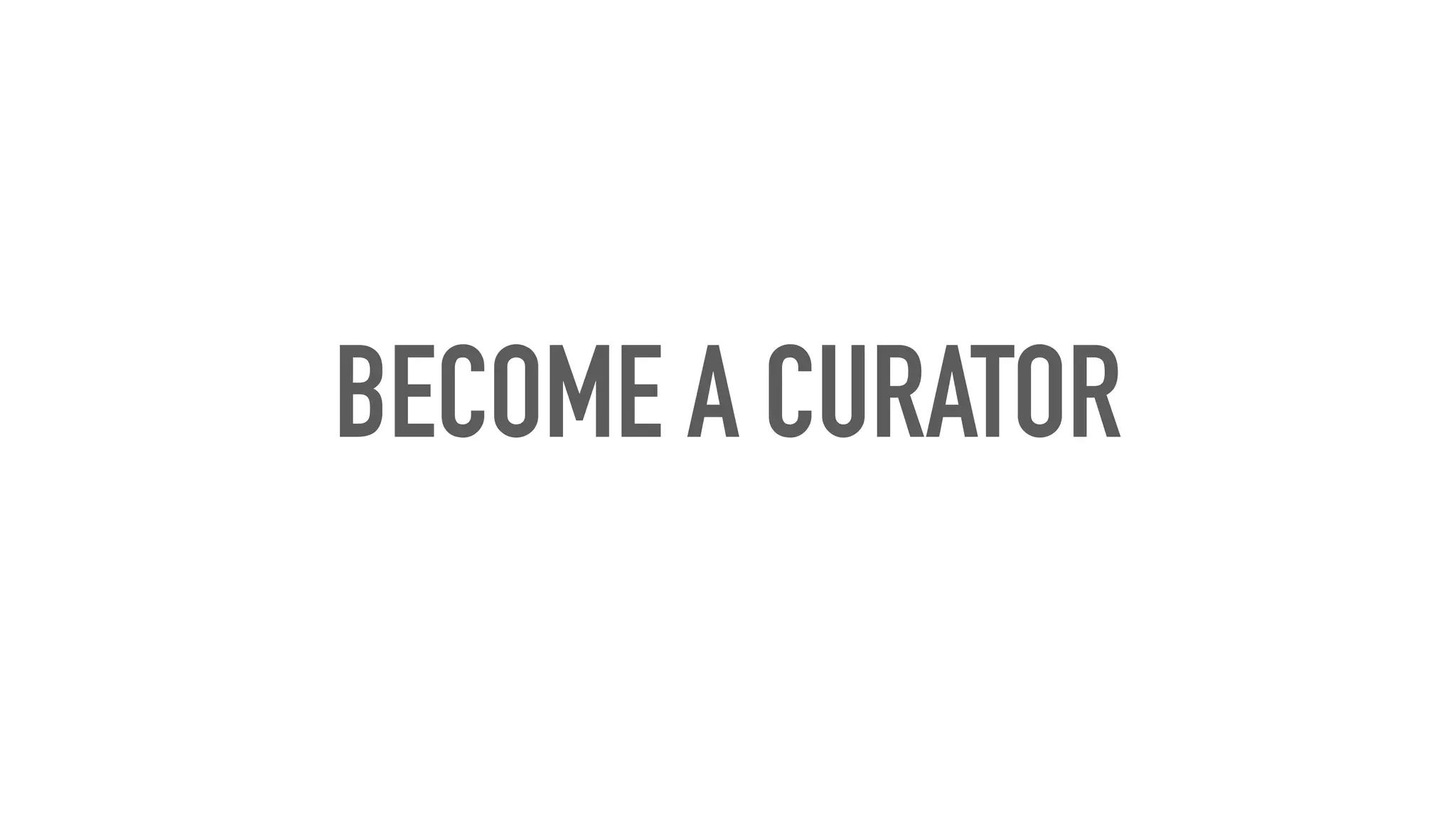 BECOME A CURATOR
 
