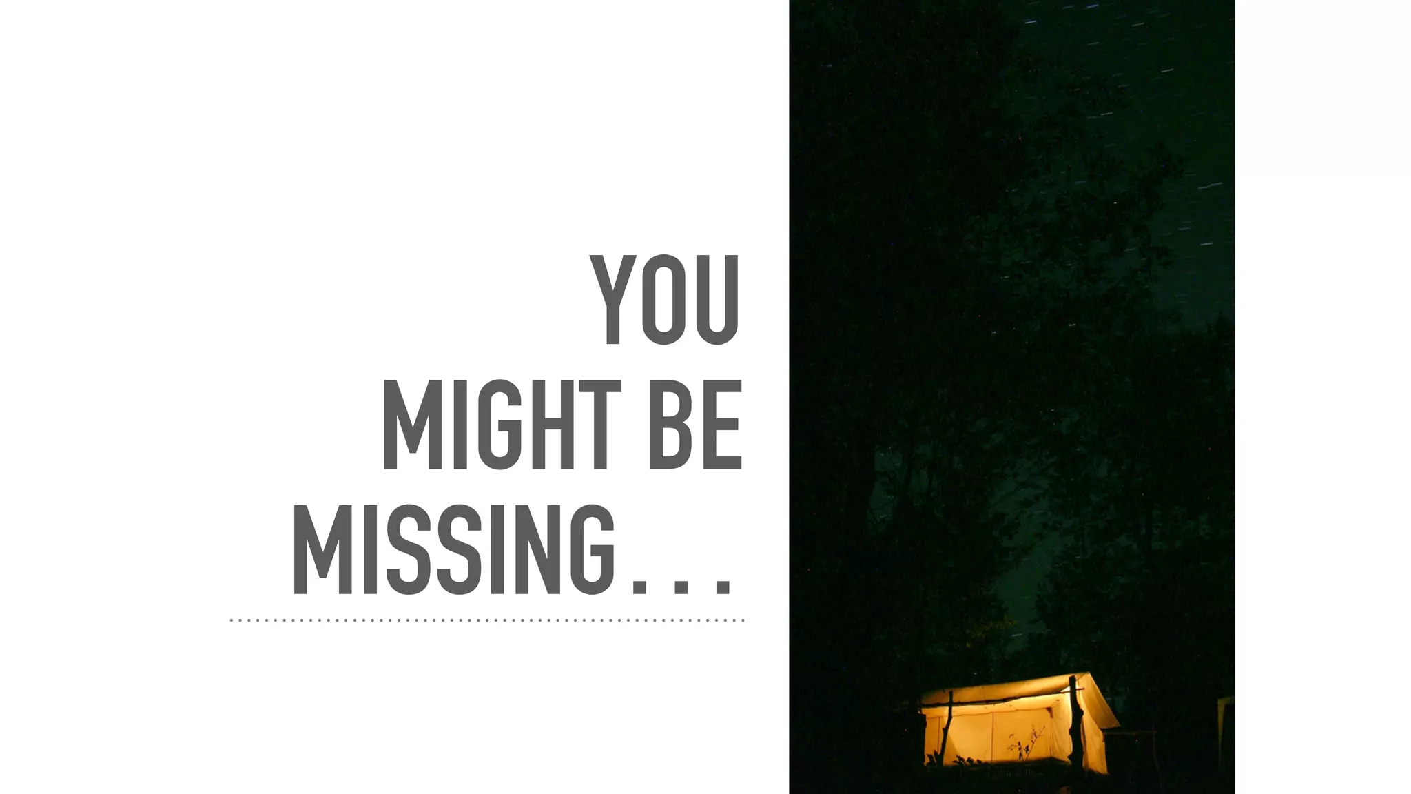 YOU
MIGHT BE
MISSING…
 