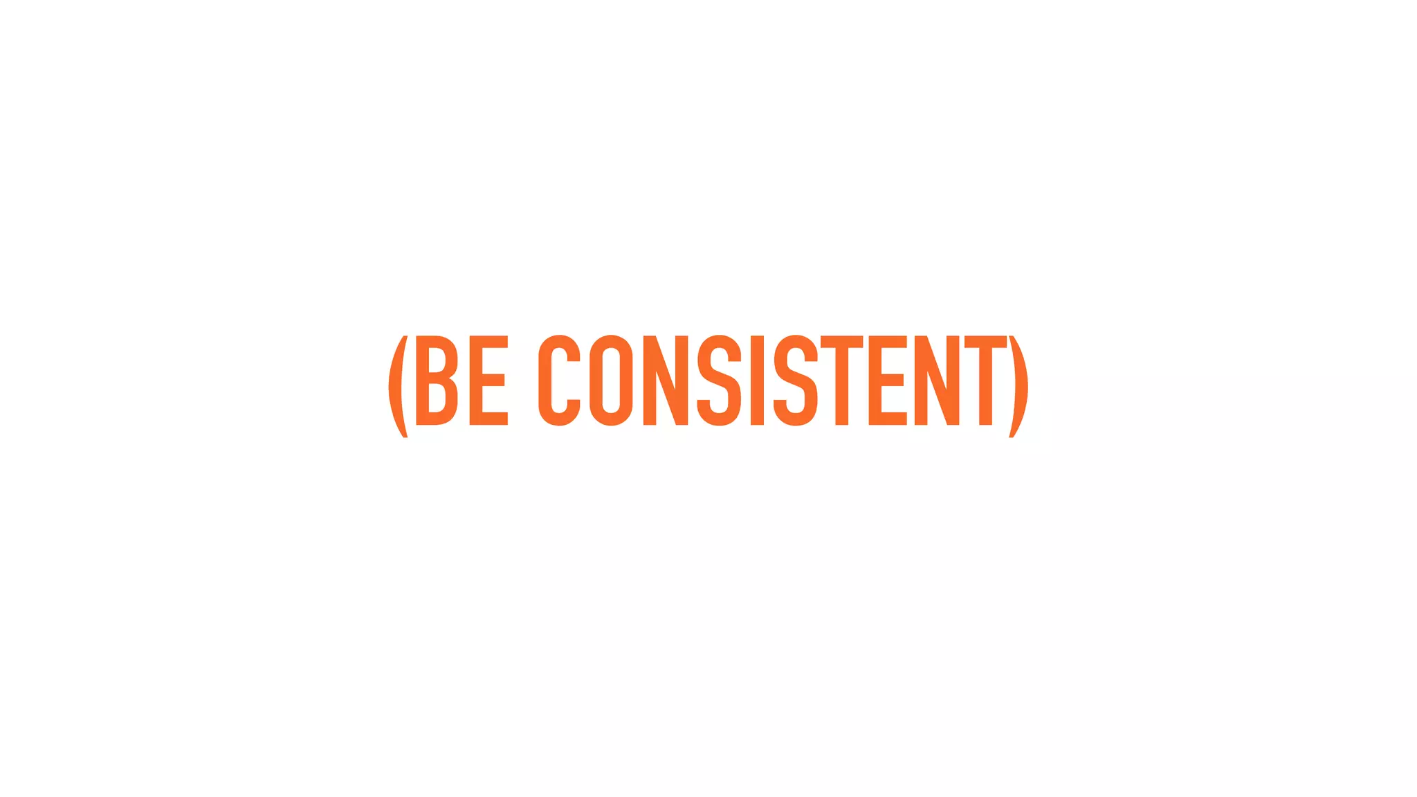 (BE CONSISTENT)
 