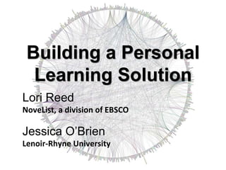 Building a Personal
Learning Solution
Lori Reed
NoveList, a division of EBSCO

Jessica O’Brien
Lenoir-Rhyne University

 