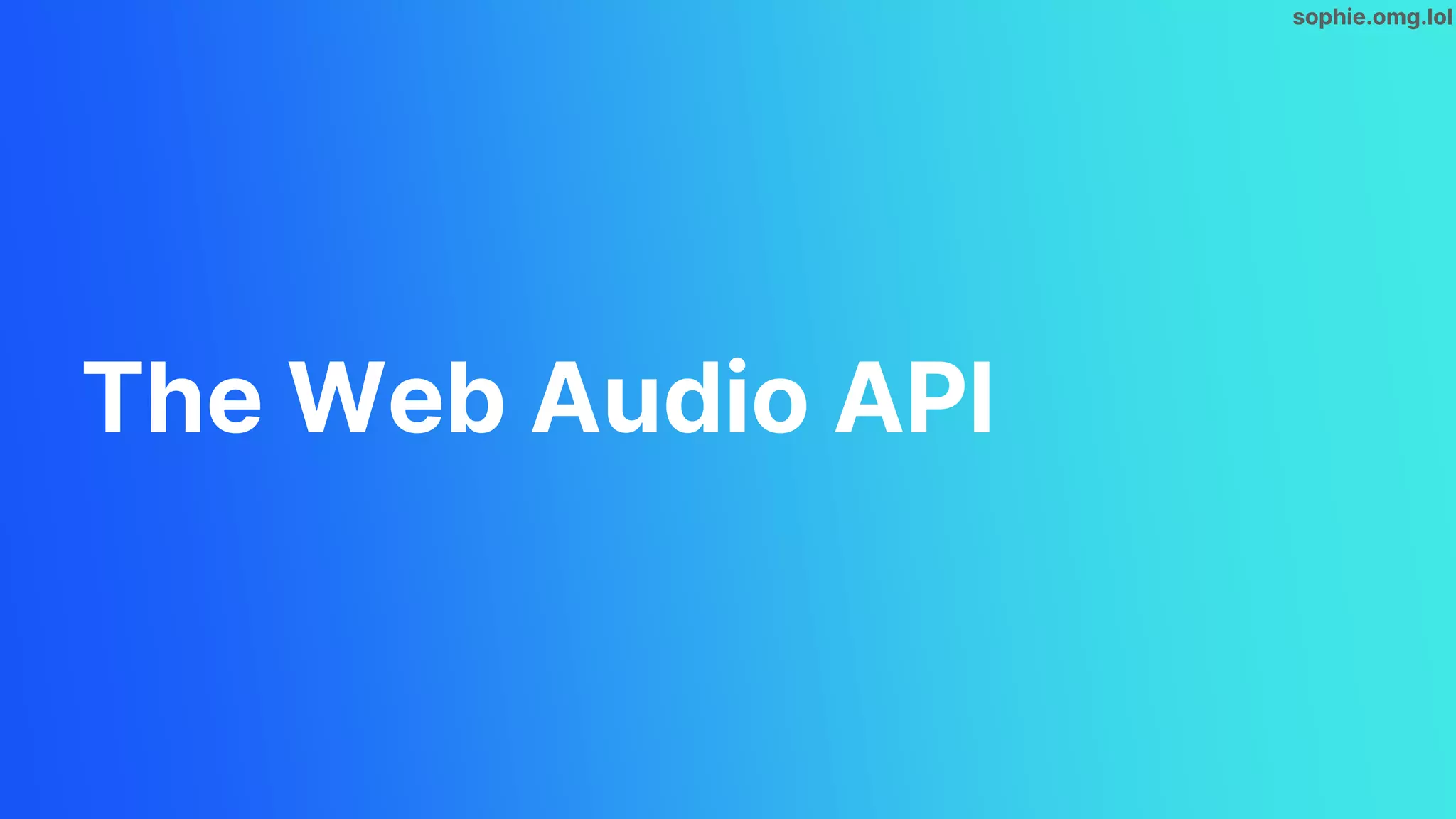 sophie.omg.lol
The Web Audio API
 