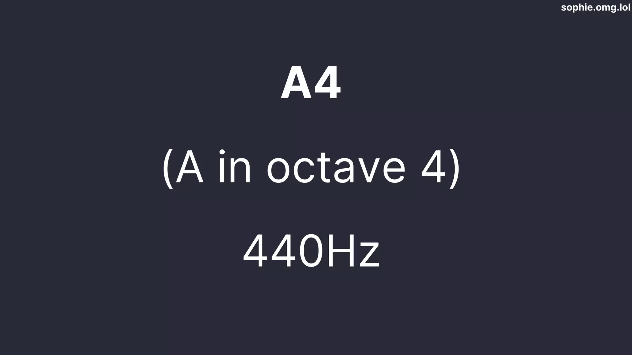 sophie.omg.lol
A4
(A in octave 4)
440Hz
 