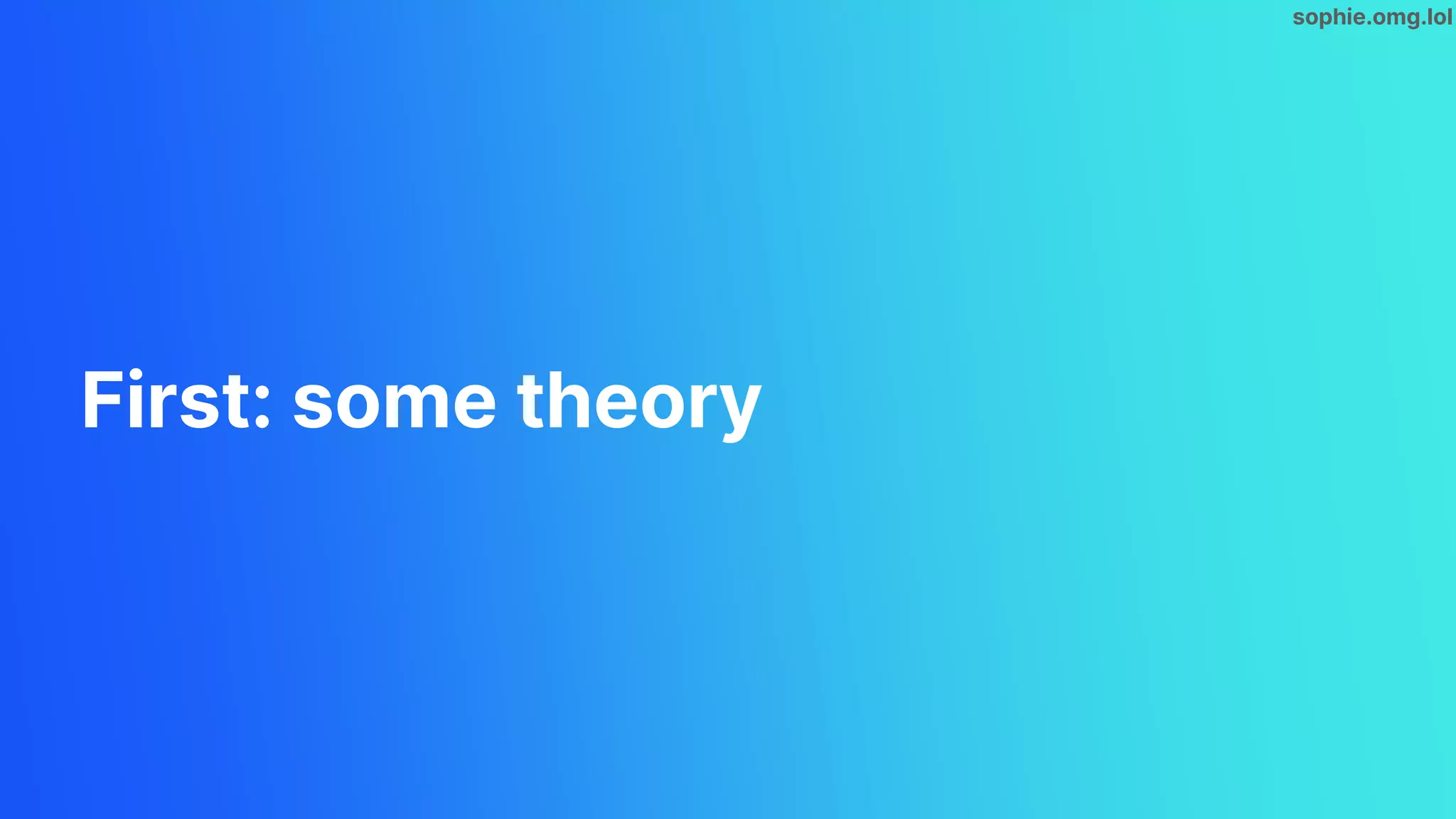 sophie.omg.lol
First: some theory
 