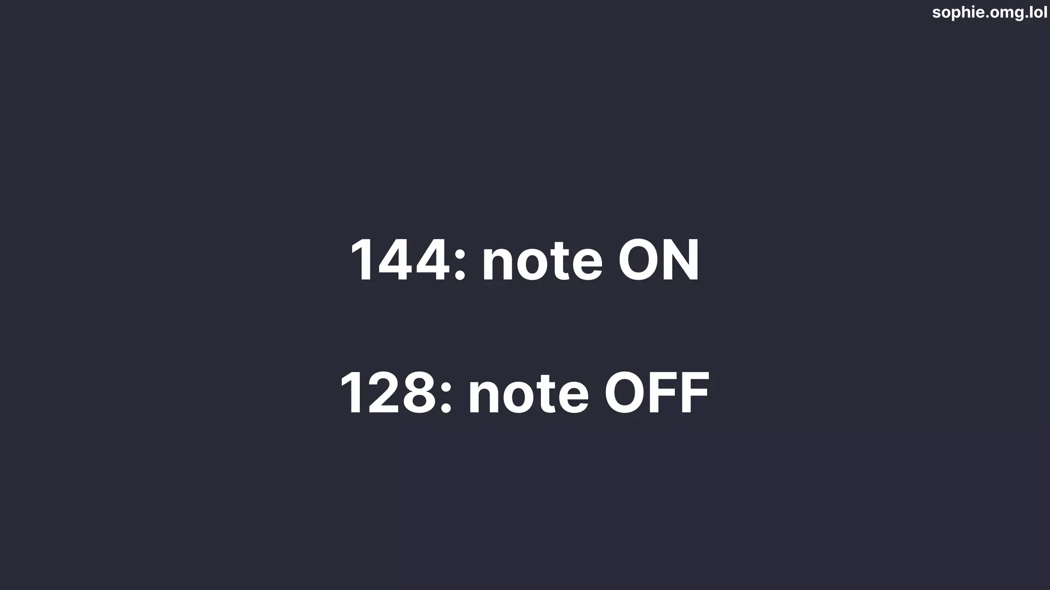 sophie.omg.lol
144: note ON
128: note OFF
 