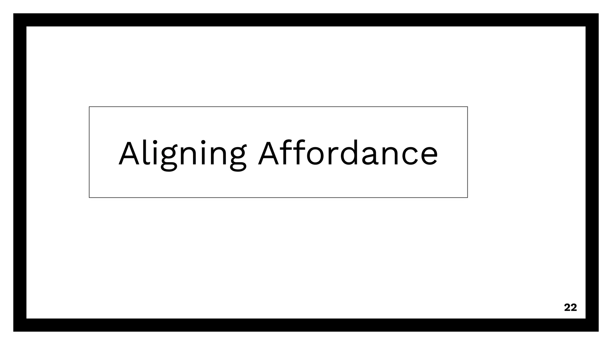Aligning Affordance
22
 