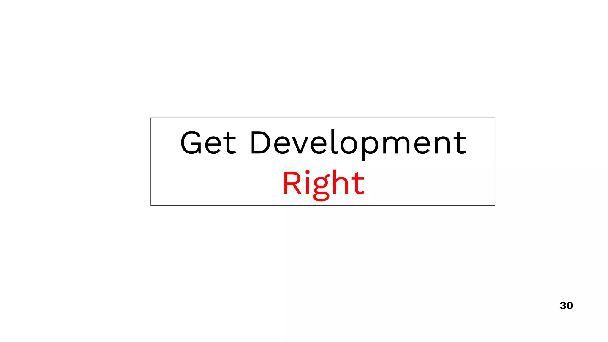 Get Development
Right
30
 