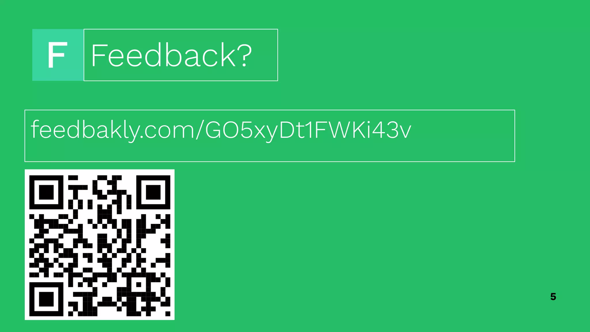 5
Feedback?
feedbakly.com/GO5xyDt1FWKi43v
 