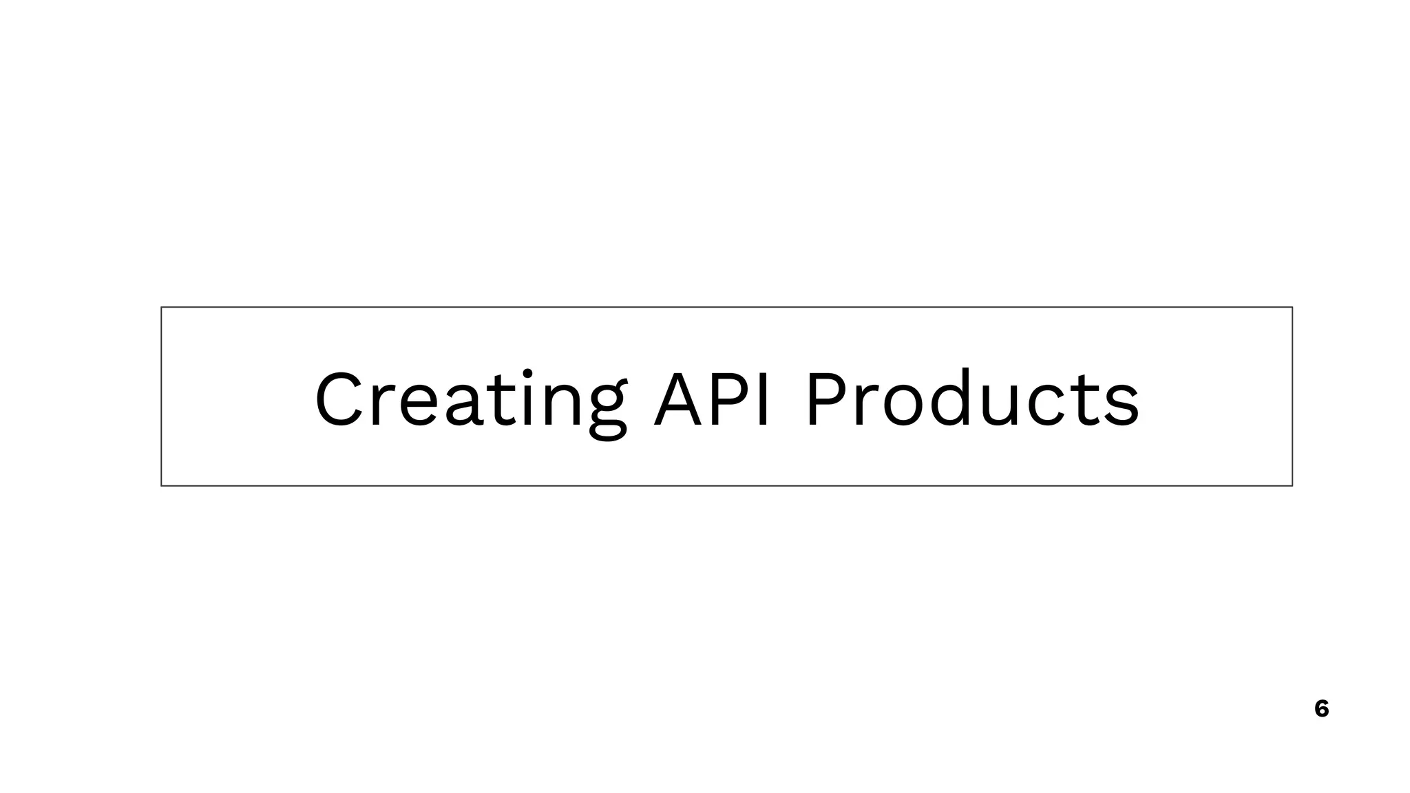 Creating API Products
6
 