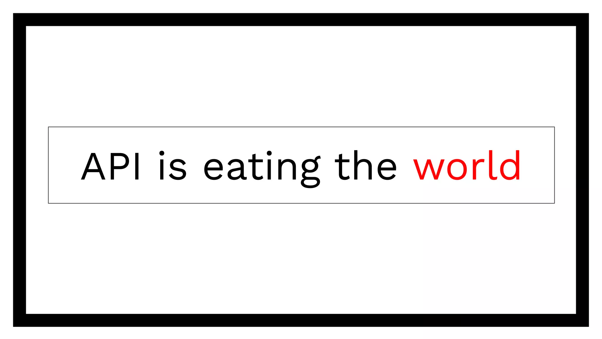 API is eating the world
 