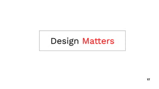 Design Matters
17
 