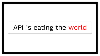 API is eating the world
 