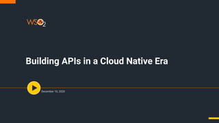 Building APIs in a Cloud Native Era
December 10, 2020
 