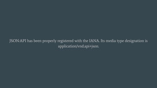 JSON:API has been properly registered with the IANA. Its media type designation is
application/vnd.api+json.
 