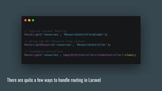 There are quite a few ways to handle routing in Laravel
 