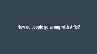 How do people go wrong with APIs?
 