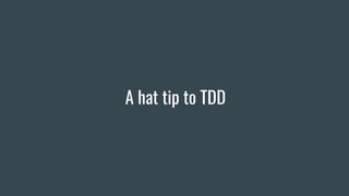 A hat tip to TDD
 
