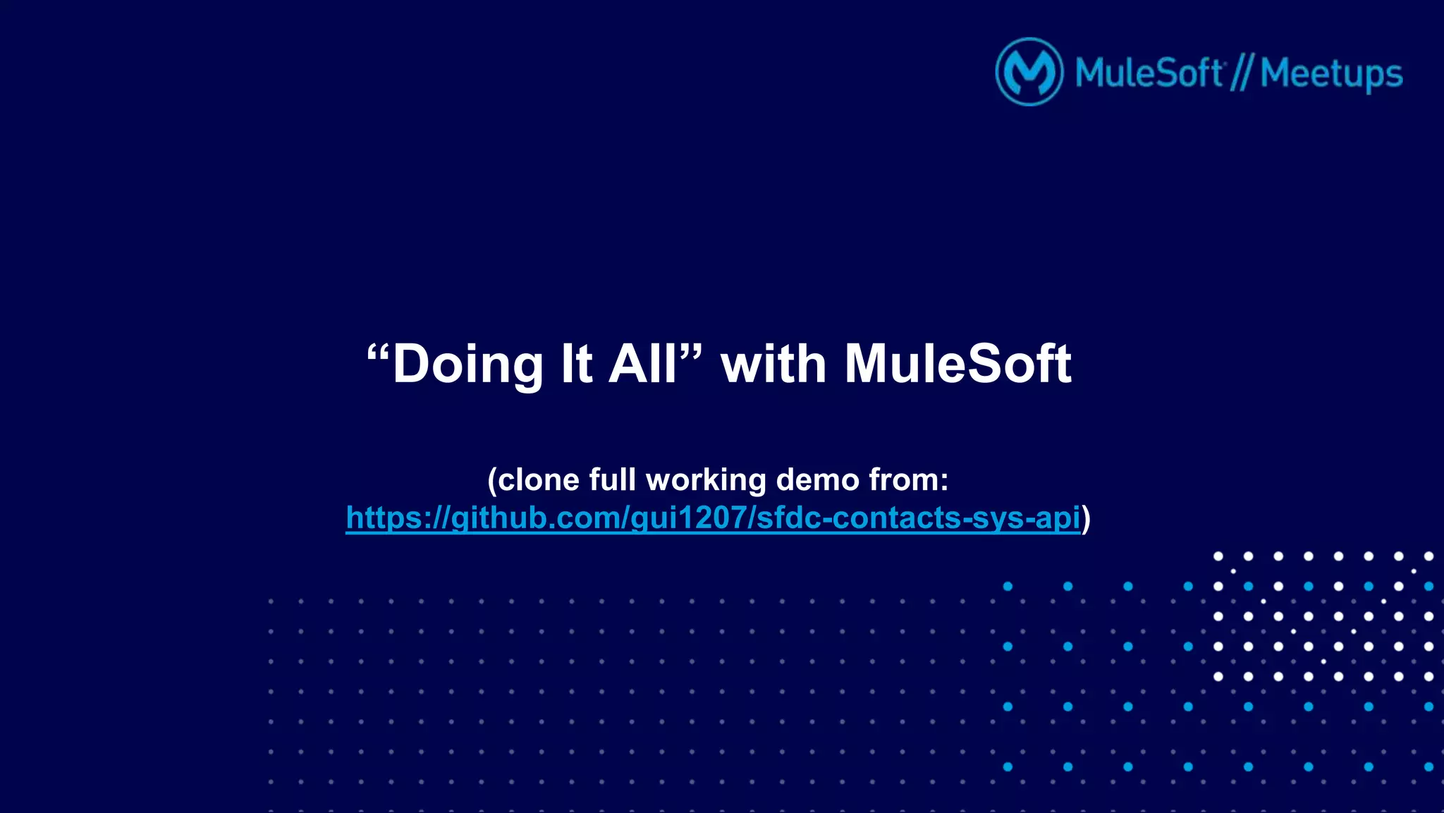 “Doing It All” with MuleSoft
(clone full working demo from:
https://github.com/gui1207/sfdc-contacts-sys-api)
 