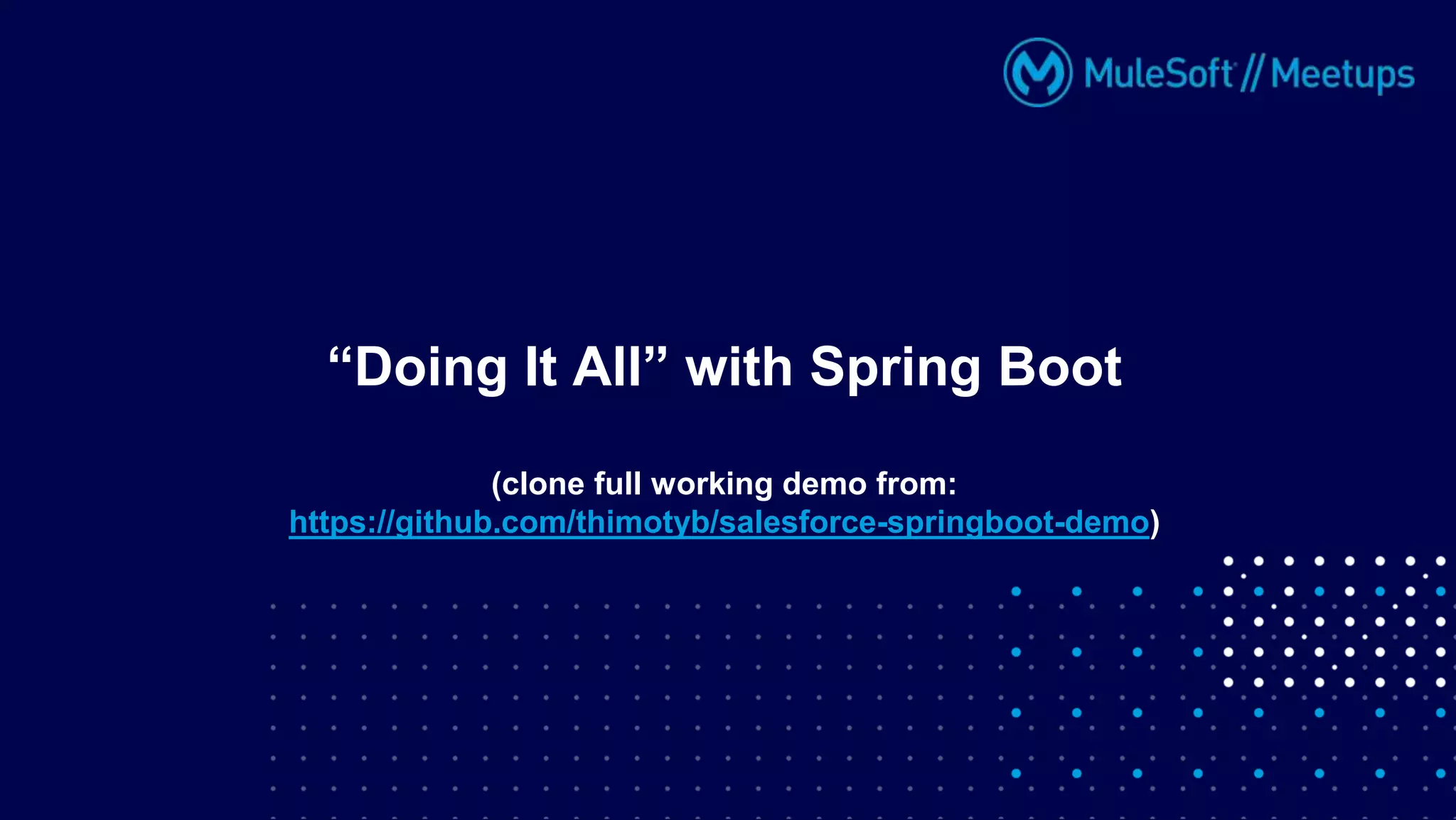 “Doing It All” with Spring Boot
(clone full working demo from:
https://github.com/thimotyb/salesforce-springboot-demo)
 