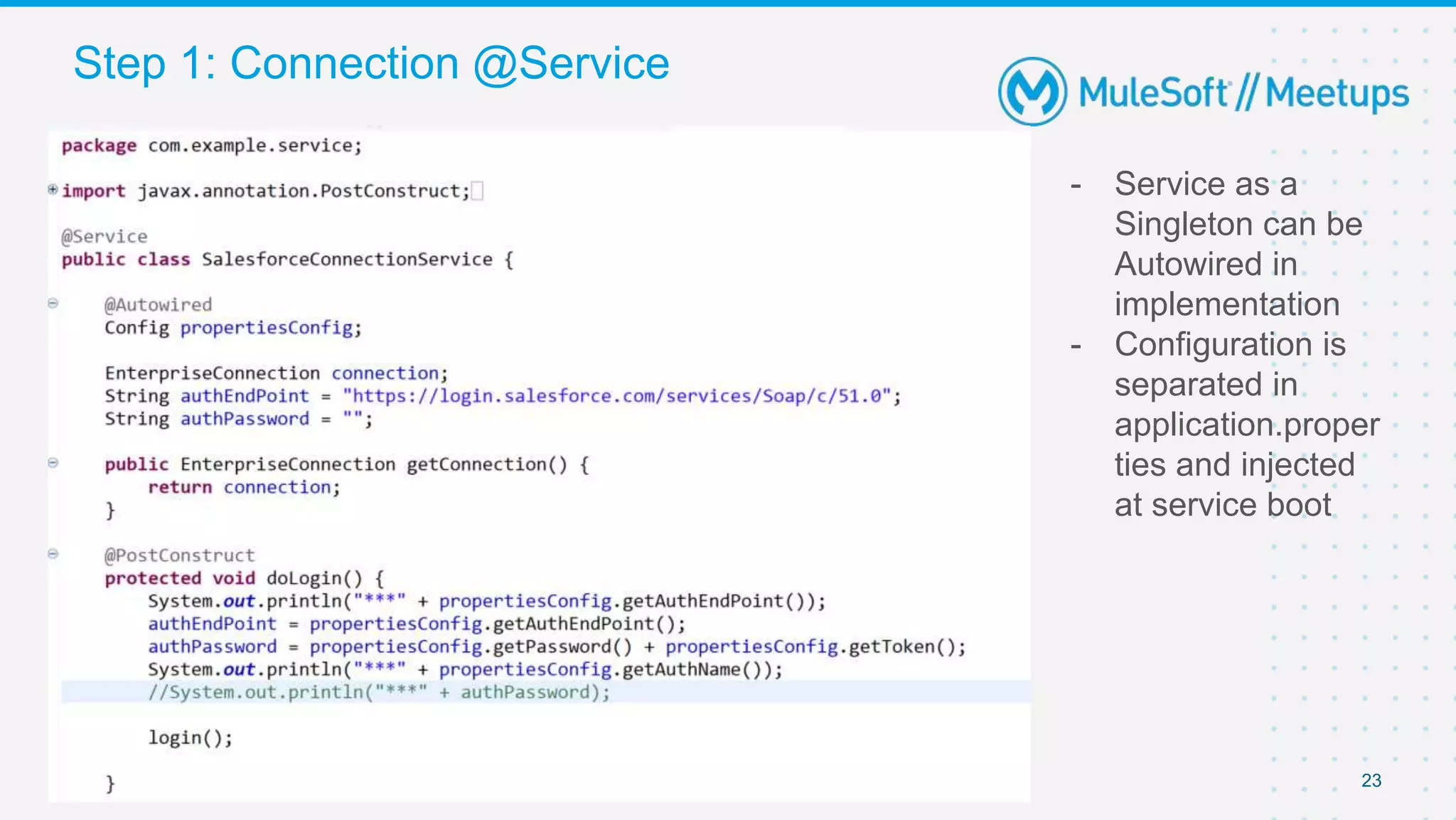 23
- Service as a
Singleton can be
Autowired in
implementation
- Configuration is
separated in
application.proper
ties and injected
at service boot
Step 1: Connection @Service
 