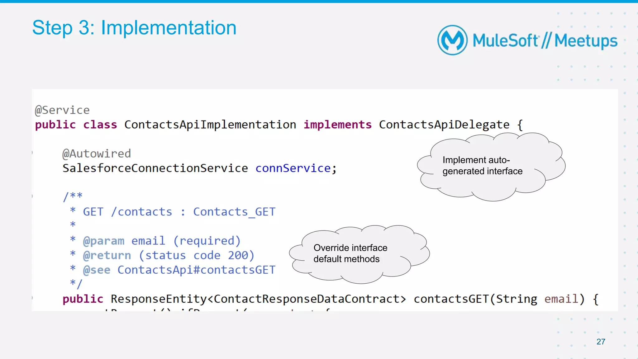 27
Step 3: Implementation
Implement auto-
generated interface
Override interface
default methods
 