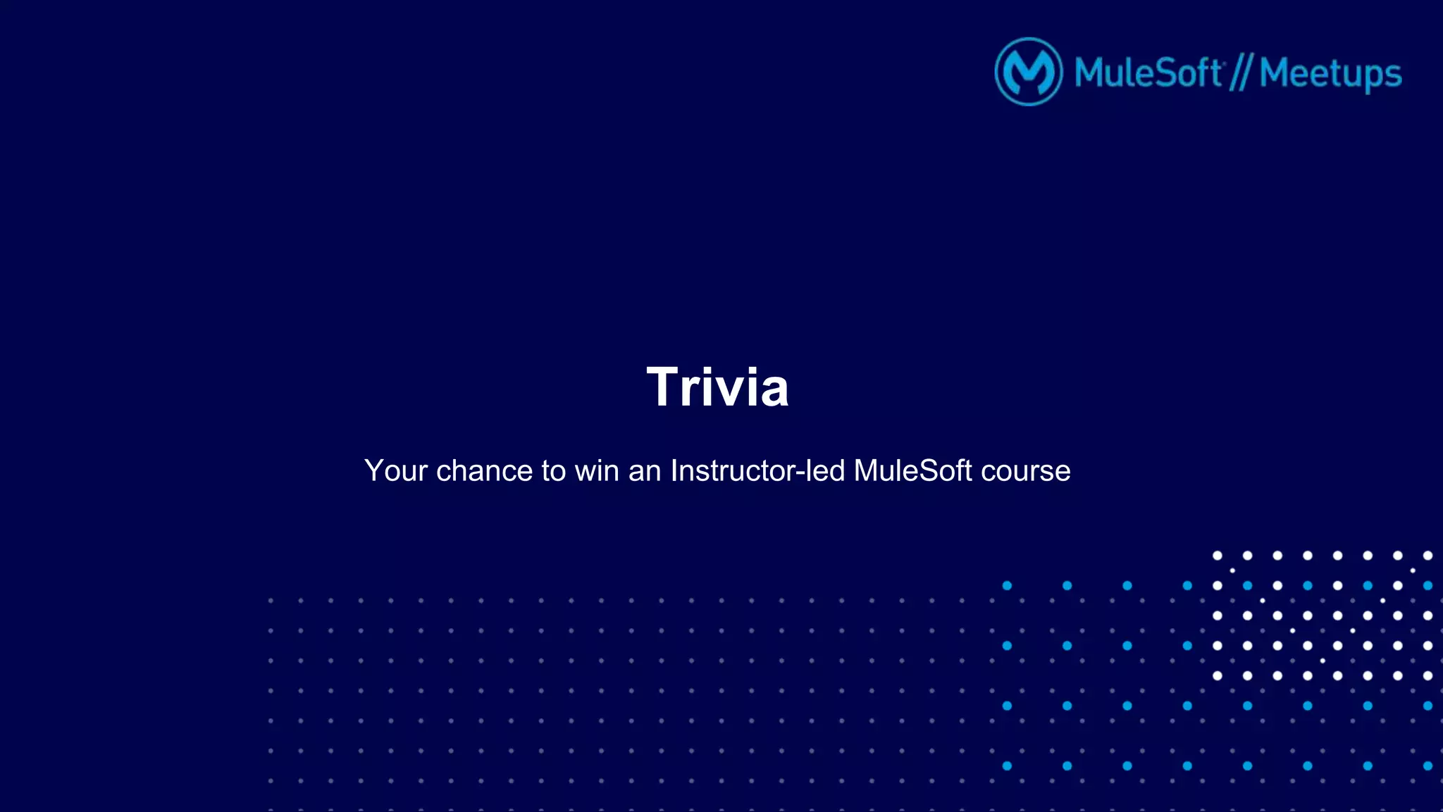 Your chance to win an Instructor-led MuleSoft course
Trivia
 
