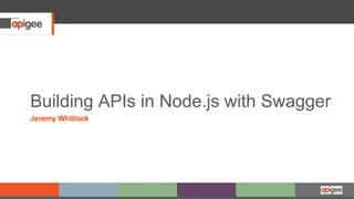 Building APIs in Node.js with Swagger
Jeremy Whitlock
 