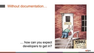 Without documentation…
… how can you expect
developers to get in?
 