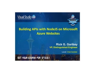 Building APIs with NodeJS on Microsoft 
Azure Websites 
Rick G. Garibay 
VP, Distinguished Engineer 
Level: Intermediate 
 