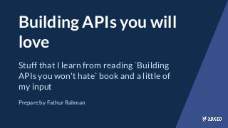 Building APIs you will
love
Stuff that I learn from reading `Building
APIs you won't hate` book and a little of
my input
Prepare by Fathur Rahman
 