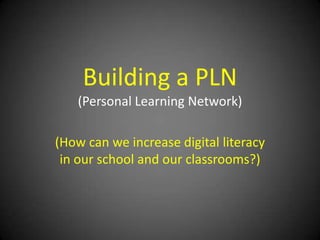 Building a PLN
(Personal Learning Network)

(How can we increase digital literacy
in our school and our classrooms?)

 