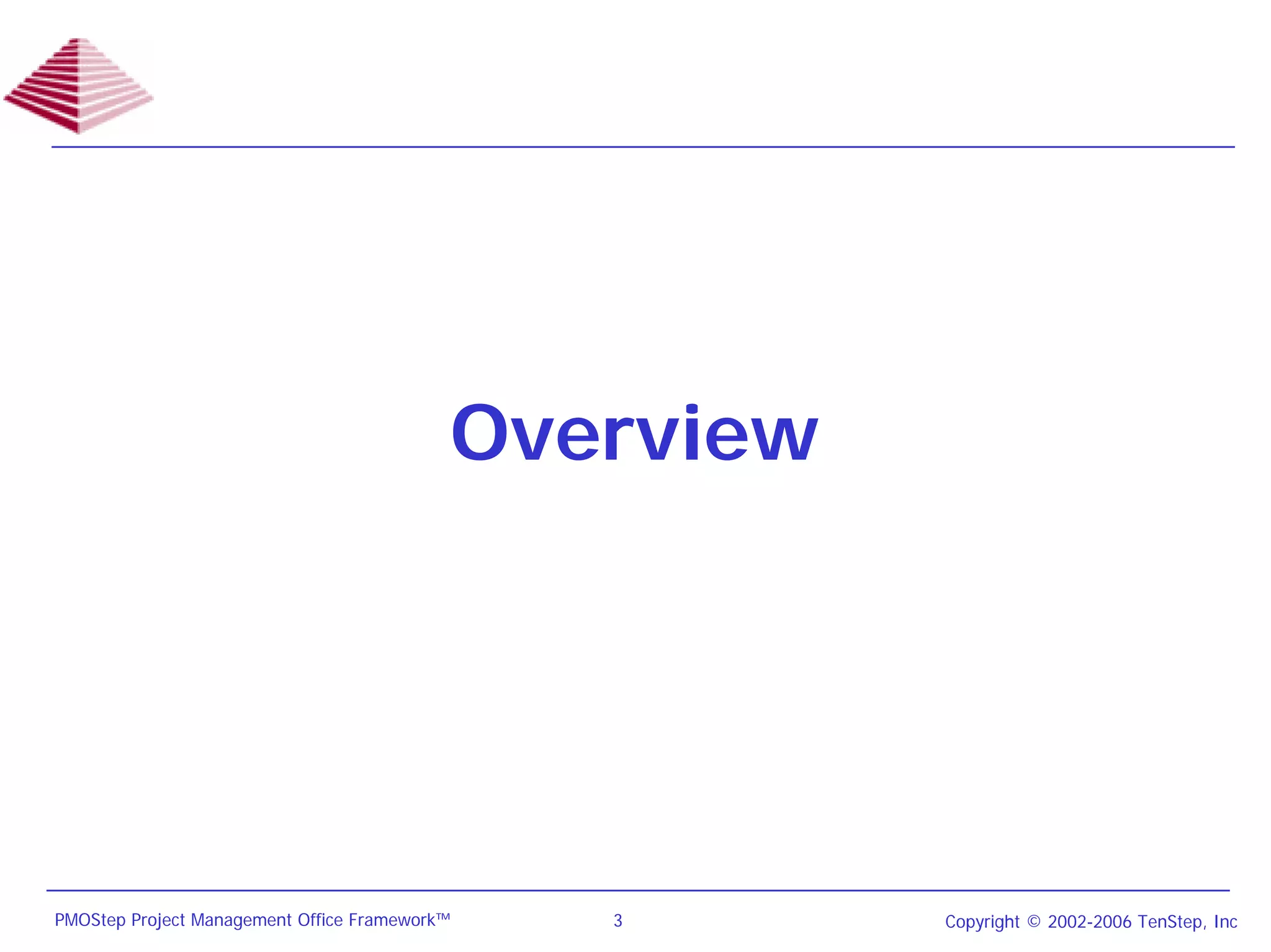 Overview




PMOStep Project Management Office Framework™   3      Copyright © 2002-2006 TenStep, Inc
 