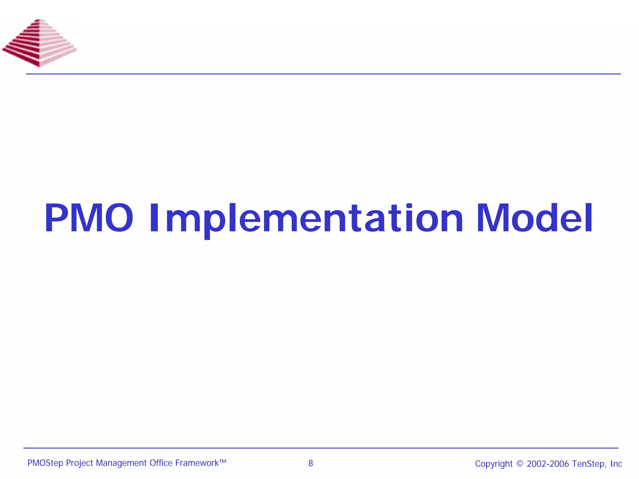 PMO Implementation Model




PMOStep Project Management Office Framework™   8   Copyright © 2002-2006 TenStep, Inc
 