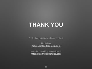 THANK YOU
For further questions, please contact:
Robin Lee
RobinLee@college.ucla.com
to make consulting appointment:
http://ucla.thelaunchpad.org/
35
 