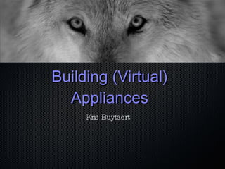 Building (Virtual) Appliances Kris Buytaert 